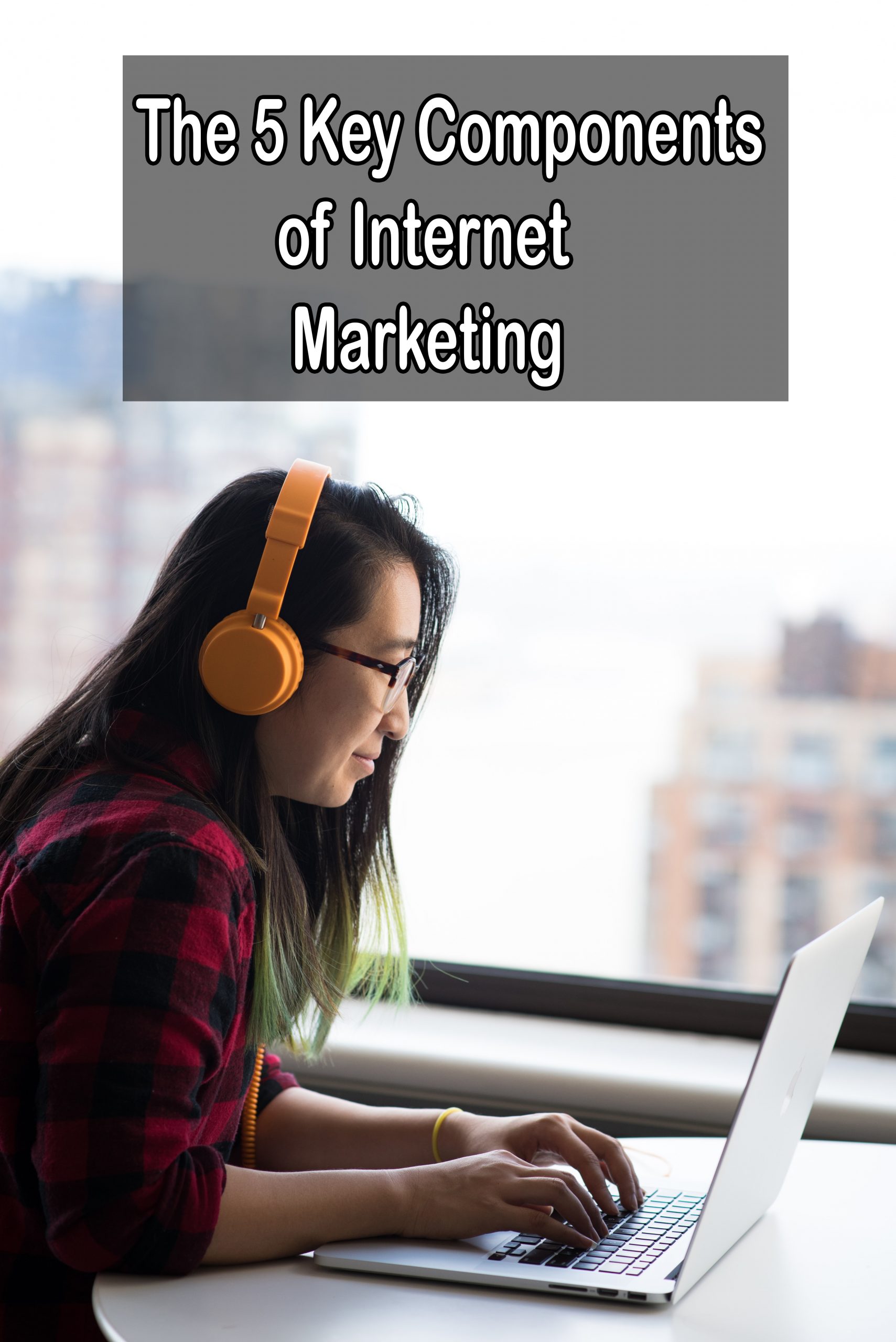 The 5 Key Components of Internet Marketing