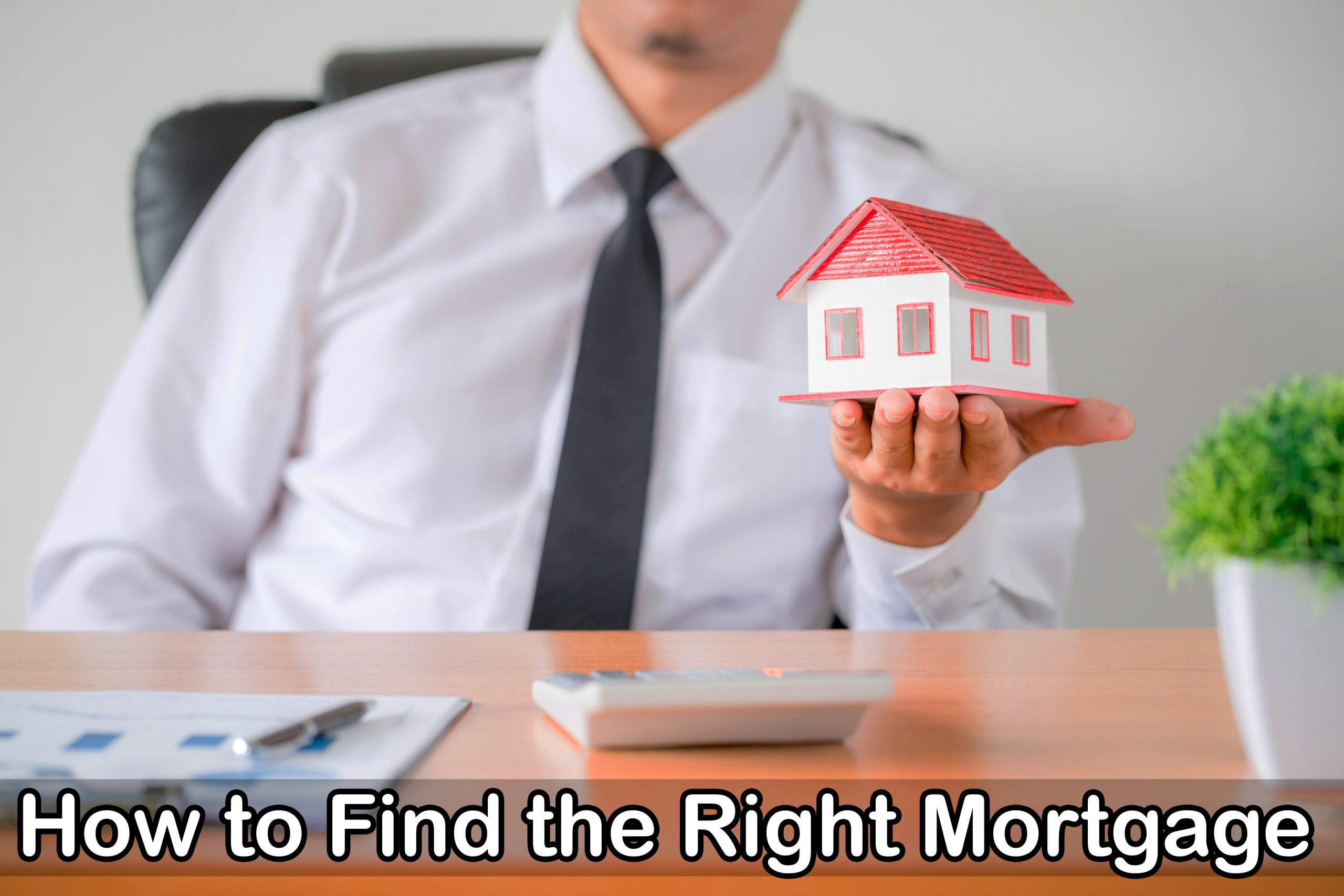 How to Find the Right Mortgage