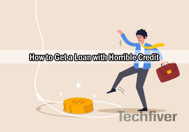 How to Get a Loan with Horrible Credit
