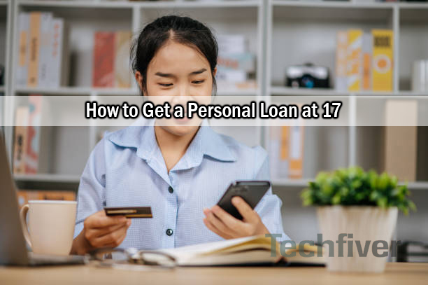 How to Get a Personal Loan at 17