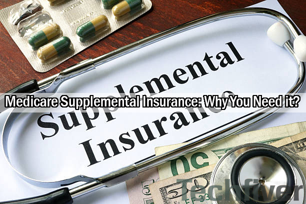 Medicare Supplemental Insurance: Why You Need it?